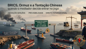 BRICS, Ormuz e a Tentação Chinesa quando o mediador decide entrar no jogo