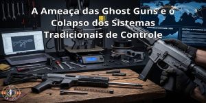A Ameaça das Ghost Guns e o Colapso dos Sistemas Tradicionais de Controle