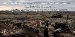 O Conflito Russo-Ucraniano e a Evolução do Caráter da Guerra. Reflexos para a Força Terrestre Brasileira do Futuro