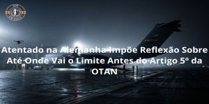Atentado na Alemanha Impõe Reflexão Sobre Até Onde Vai o Limite Antes do Artigo 5º da OTAN