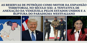As Reservas de Petróleo como Motor da Expansão Territorial no Século XXI: A Tentativa de Anexação da Venezuela pelos Estados Unidos e a Ruptura do Paradigma Westfaliano