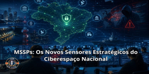 MSSPs: Os Novos Sensores Estratégicos do Ciberespaço Nacional