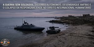 A Guerra Sem Soldados. Sistemas Autônomos, Desembarque Anfíbio e o Colapso da Responsabilidade no Direito Internacional Humanitário