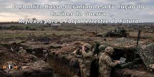 O Conflito Russo-Ucraniano e a Evolução do Caráter da Guerra. Reflexos para a Força Terrestre Brasileira do Futuro