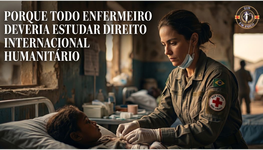 Porque todo enfermeiro deveria estudar Direito Internacional Humanitário